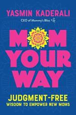 Mom Your Way: Judgment-Free Wisdom to Empower New Moms