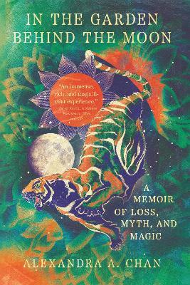 In the Garden Behind the Moon: A Memoir of Loss, Myth, and Memory - Alexandra A. Chan - cover