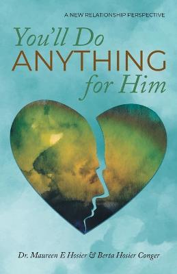 You'll Do Anything for Him: A New Relationship Perspective - Maureen E Hosier,Berta Hosier Conger - cover