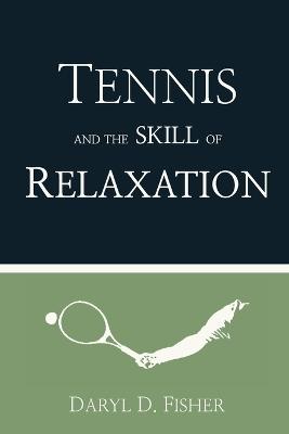 Tennis and the Skill of Relaxation - Daryl D Fisher - cover