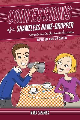 Confessions of a Shameless Name-Dropper (Revised and Updated): Adventures in the Music Business - Mark Cabaniss - cover