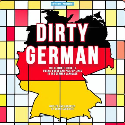 Dirty German - The Ultimate Guide To Swear Words and Pick-Up Lines In The German Language