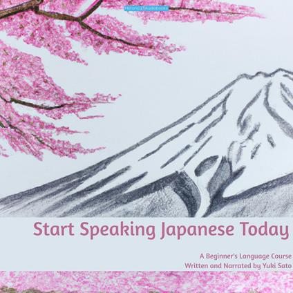 Start Speaking Japanese Today - A Beginner's Language Course