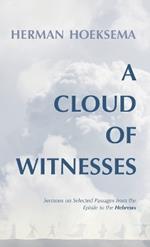 A Cloud of Witnesses: Sermons on Selected Passages from the Epistle to the Hebrews