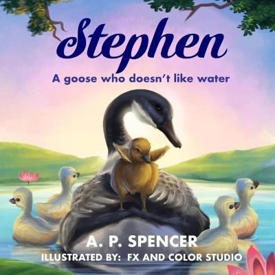 Stephen: A goose who doesn't like water - A P Spencer - cover