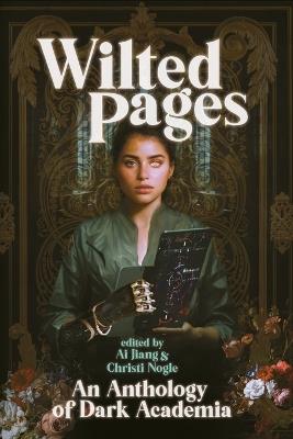 Wilted Pages: An Anthology of Dark Academia - Ai Jiang,Christi Nogle - cover