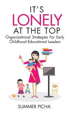 It's Lonely At The Top: Organizational Strategies For Early Childhood Educational Leaders - Summer Picha - cover