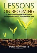 Lessons on Becoming: 52 Weekly Inspirations & Reflections on How to Become the SLP You Were Meant to Be