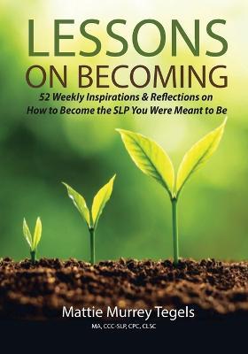 Lessons on Becoming: 52 Weekly Inspirations & Reflections on How to Become the SLP You Were Meant to Be - Mattie Murrey Tegels - cover