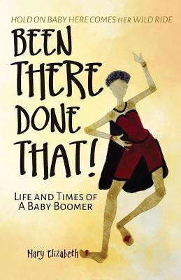 Been There, Done That!: Life and Times of a Baby Boomer - Mary Elizabeth - cover