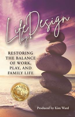 Life By Design: Restoring the Balance of Work, Play, and Family Life - cover