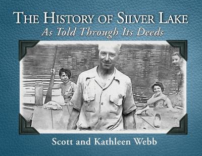 The History of Silver Lake: As Told Through Its Deeds - Scott Webb,Kathleen Webb - cover