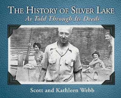 The History of Silver Lake: As Told Through Its Deeds - Scott Webb,Kathleen Webb - cover