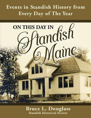 On This Day In Standish Maine: Events in Standish History from Every Day of the Year - Bruce L Douglass - cover