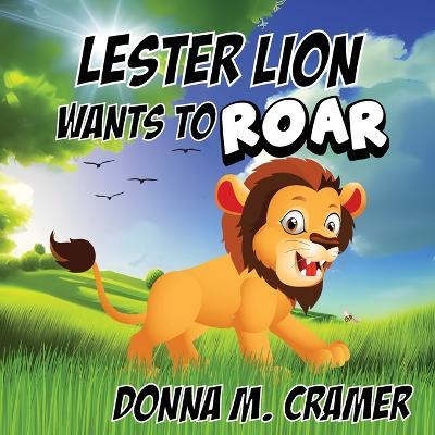 Lester Lion Wants to Roar - Donna M Cramer - cover