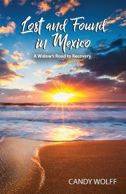 Lost and Found in Mexico: A Widow's Road to Recovery - Candy Wolff - cover