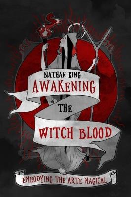 Awakening the Witch Blood: Embodying the Arte Magical - Nathan King - cover