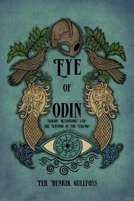 The Eye of Odin: Nordic Mythology and the Wisdom of the Vikings - Per Henrik Gullfoss - cover