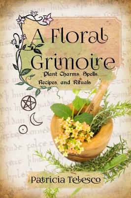 A Floral Grimoire: Plant Charms, Spells, Recipes, and Rituals - Patricia Telesco - cover