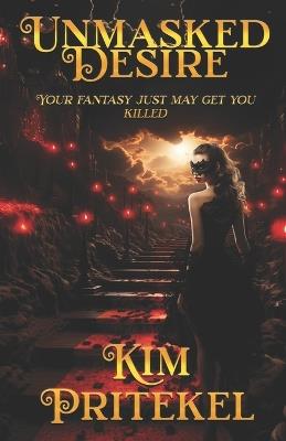 Unmasked Desire: Your fantasy just may get you killed - Kim Pritekel - cover