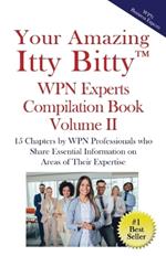 Your Amazing Itty Bitty(TM) WPN Experts Compilation Book Volume II: 15 Chapters by WPN Professionals who Share Essential Information on Areas of Their Expertise