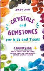 Crystals and Gemstones for Kids and Teens: A Beginner's Guide to the Healing and Self-Care Magic of Crystals, Gems and Stones--Including Chakra and Zodiac / Astrology Crystals--With Their Meanings