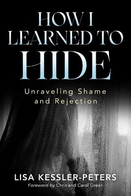 How I Learned to Hide: Unraveling Shame and Rejection - Lisa Kessler-Peters - cover