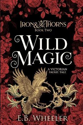 Wild Magic: A Victorian Faerie Tale - E B Wheeler - cover