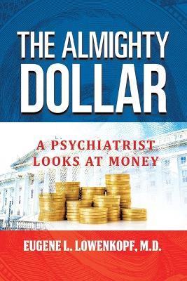 The Almighty Dollar: A Psychiatrist Looks at Money - Eugene L Lowenkopf - cover