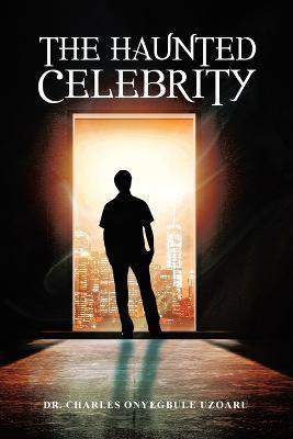 The Haunted Celebrity - Charles Onyegbule Uzoaru - cover