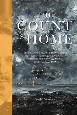 The Count is Home: The Development of August Strindberg's Miss Julie, from First Rehearsal to Opening Performance by the Saint Albans Repertory Theater, Washington, D.C., 1970: A Journal - David C Newcomb - cover