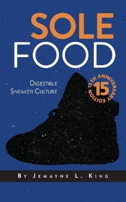 Sole Food: Digestible Sneaker Culture - Jemayne L King - cover