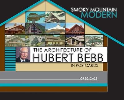 Smoky Mountain Modern: The Architecture of Hubert Bebb in Postcards - Greg Case - cover