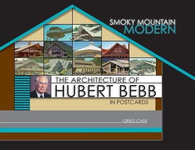 Smoky Mountain Modern: The Architecture of Hubert Bebb in Postcards - Greg Case - cover