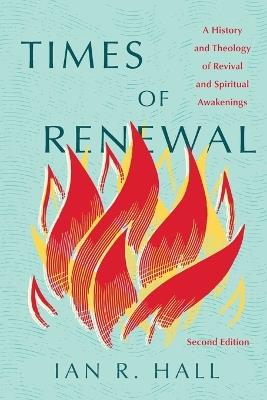 Times of Renewal: A History and Theology of Revival and Spiritual Awakenings - Ian R Hall - cover