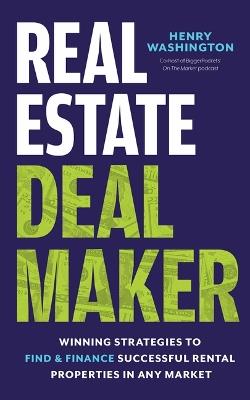 Real Estate Deal Maker: Real Estate Deal Maker: Winning Strategies to Find and Finance Successful Rental Properties in Any Market - Henry Washington - cover