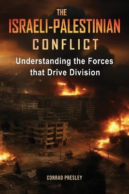 The Israeli-Palestinian Conflict: Understanding the Forces that Drive Division - Conrad Presley - cover