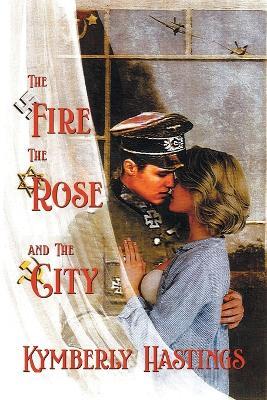 The Fire, The Rose and The City: Lovers' Struggle Against The Odds - Kymberly Hastings - cover