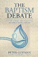 The Baptism Debate: Understanding and Evaluating Reformed Infant Baptism - Peter Goeman,Michael J Vlach - cover