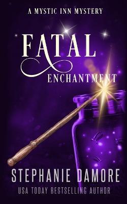 Fatal Enchantment: A Paranormal Cozy Mystery - Stephanie Damore - cover