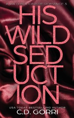 His Wild Seduction: A Wild Billionaire Romance Alternate Cover Edition - C D Gorri - cover