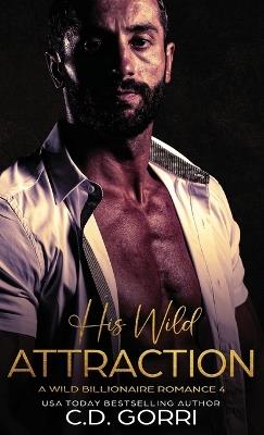 His Wild Attraction: A Wild Billionaire Romance - C D Gorri - cover