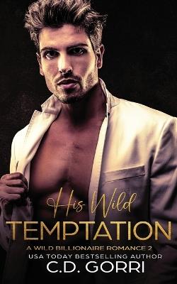 His Wild Temptation: A Wild Billionaire Romance - C D Gorri - cover