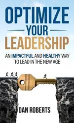 Optimize Your Leadership: An Impactful and Healthy Way to Lead in the New Age