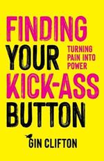 Finding Your Kick-Ass Button: Turning Pain Into Power