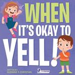 When It's Okay to YELL!: An Illustrated Toddler Book About Not Yelling (Ages 2-4)