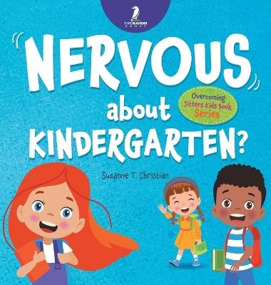 Nervous About Kindergarten?: An Affirmation-Themed Children's Book To Help Kids (Ages 4-6) Overcome School Jitters - Suzanne T Christian,Two Little Ravens - cover