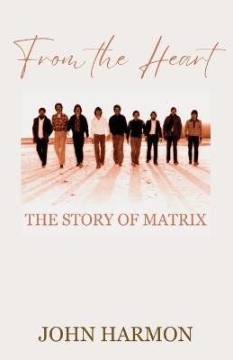 From the Heart: The Story of Matrix - John Harmon - cover