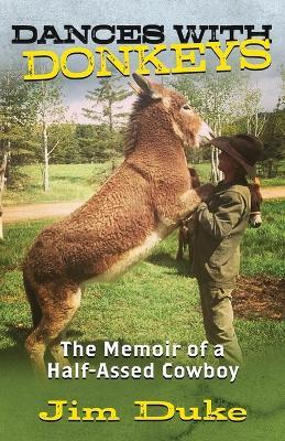 Dances with Donkeys: The Memoir of a Half-assed Cowboy - Jim Duke - cover