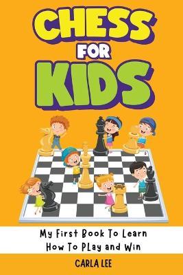 Chess for Kids: Rules, Strategies and Tactics. How To Play Chess in a Simple and Fun Way. From Begginner to Champion Guide - Carla Lee - cover